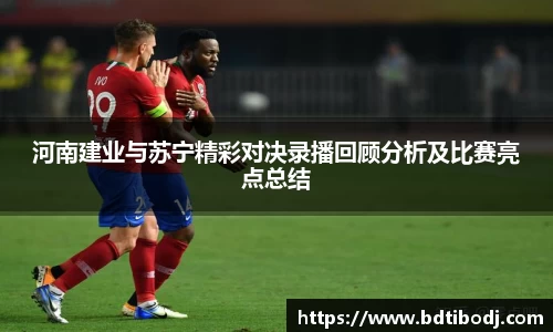 河南建业与苏宁精彩对决录播回顾分析及比赛亮点总结
